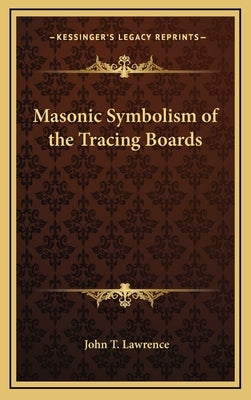 Masonic Symbolism of the Tracing Boards by Lawrence, John T.