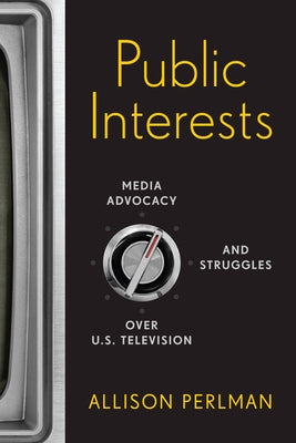 Public Interests: Media Advocacy and Struggles Over U.S. Television Paperback Rutgers University Press
