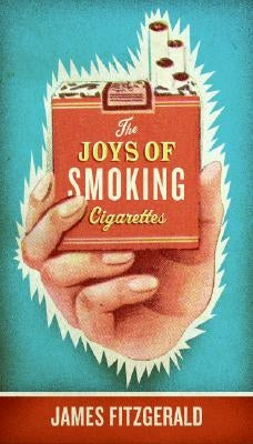 The Joys of Smoking Cigarettes by Fitzgerald, James