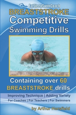 BREASTSTROKE Competitive Swimming Drills: Over 60 Drills - Improve Technique - Add Variety - For Coaches - For Teachers - For Swimmers Paperback Independently Published