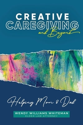 Creative Caregiving and Beyond: Helping Mom & Dad by Whiteman, Wendy Williams