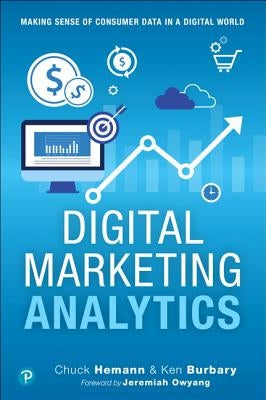 Digital Marketing Analytics: Making Sense of Consumer Data in a Digital World by Hemann, Chuck