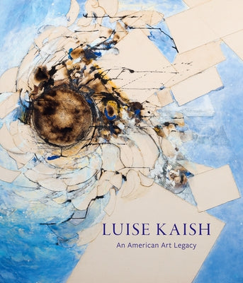 Luise Kaish: An American Art Legacy by Reilly, Maura