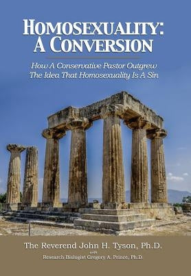 Homosexuality: A Conversion: How A Conservative Pastor Outgrew The Idea That Homosexuality Is A Sin by Tyson, John H.