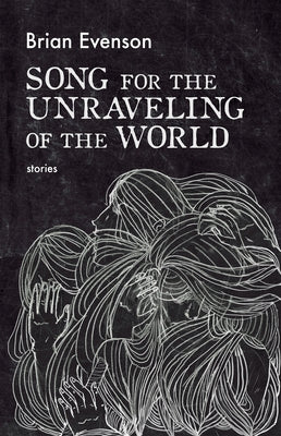 Song for the Unraveling of the World by Evenson, Brian