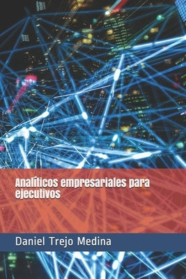 Analíticos empresariales para ejecutivos by Trejo Medina, Daniel