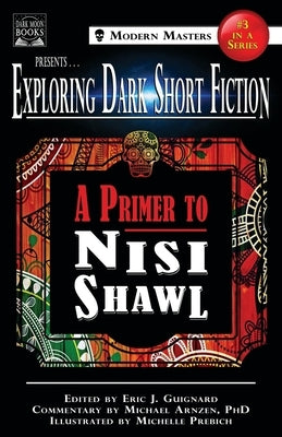 Exploring Dark Short Fiction #3: A Primer to Nisi Shawl by Guignard, Eric J.