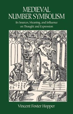 Medieval Number Symbolism: Its Sources, Meaning, and Influence on Thought and Expression by Hopper, Vincent Foster