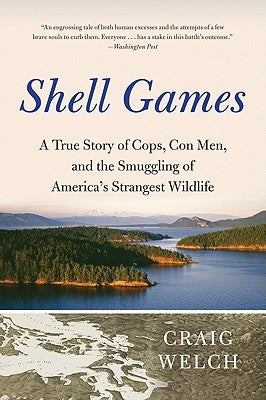 Shell Games: A True Story of Cops, Con Men, and the Smuggling of America's Strangest Wildlife by Welch, Craig