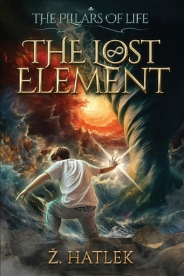 The Pillars of Life: The Lost Element by Hatlek, Zeljko