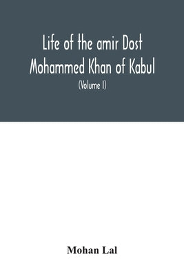 Life of the amir Dost Mohammed Khan of Kabul: with his political proceedings towards the English, Russian and Persian governments, including the victo Paperback Alpha Edition
