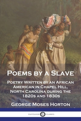 Poems by a Slave: Poetry Written by an African American in Chapel Hill, North Carolina during the 1820s and 1830s Paperback Pantianos Classics