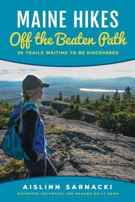 Maine Hikes Off the Beaten Path: 35 Trails Waiting to Be Discovered Down East Books