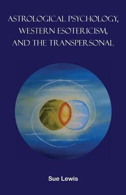Astrological Psychology, Western Esotericism, and the Transpersonal by Lewis, Sue