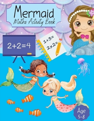 Mermaid Maths Activity Book: For Girls Counting, Numeracy, Mathematics, Addition, Subtraction for kids age 4-7 years. Key Stage 1 Home Learning, Nu Paperback Independently Published