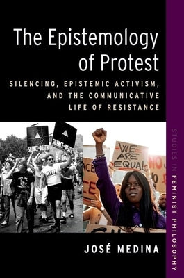 The Epistemology of Protest: Silencing, Epistemic Activism, and the Communicative Life of Resistance Paperback Oxford University Press, USA