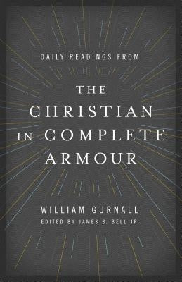 Daily Readings from the Christian in Complete Armour: Daily Readings in Spiritual Warfare by Gurnall, William