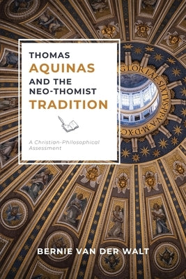 Thomas Aquinas and the Neo-Thomist Tradition: A Christian-Philosophical Assessment Paperback Paideia Press
