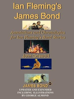 Ian Fleming's James Bond: Annotations and Chronologies for Ian Fleming's Bond Stories by Griswold, John