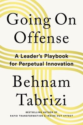 Going on Offense: A Leader's Playbook for Perpetual Innovation by Tabrizi, Behnam