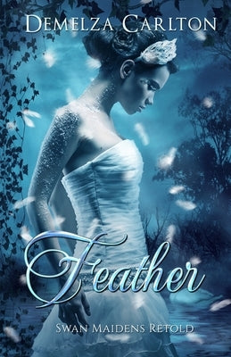 Feather: Swan Maidens Retold by Carlton, Demelza