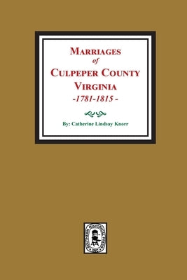 Marriages of Culpeper County, Virginia, 1781-1815 by Knorr, Catherine Lindsay