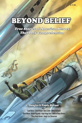 Beyond Belief: True Stories of American Heroes that Defy Belief Paperback Independently Published