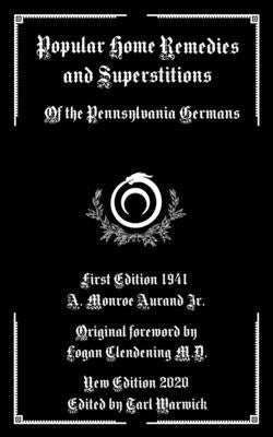 Popular Home Remedies and Superstitions: Of the Pennsylvania Germans by Clendening, Logan