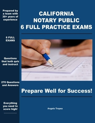 California Notary Public 6 Full Practice Exams: Prepare Well For Success by Tropea, Angelo