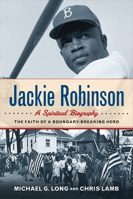 Jackie Robinson: A Spiritual Biography: The Faith of a Boundary-Breaking Hero by Long, Michael G.