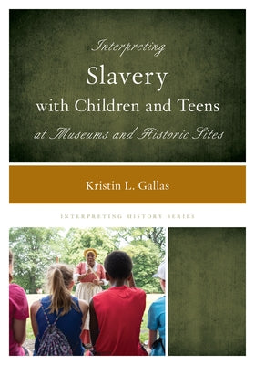 Interpreting Slavery with Children and Teens at Museums and Historic Sites Paperback Rowman & Littlefield Publishers