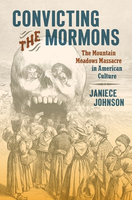 Convicting the Mormons: The Mountain Meadows Massacre in American Culture Paperback University of North Carolina Press