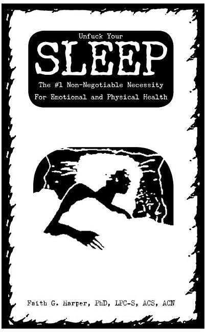 Unfuck Your Sleep: The #1 Non-Negotiable Necessity for Emotional and Physical Health by Harper Phd Lpc-S, Acs Acn, Faith