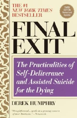 Final Exit (Third Edition): The Practicalities of Self-Deliverance and Assisted Suicide for the Dying by Humphry, Derek