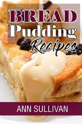 Bread Pudding Recipes Paperback Createspace Independent Publishing Platform