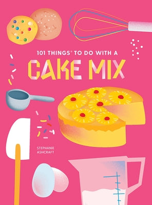 101 Things to Do with a Cake Mix, New Edition by Ashcraft, Stephanie