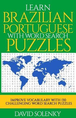 Learn Brazilian Portuguese with Word Search Puzzles: Learn Brazilian Portuguese Language Vocabulary with Challenging Word Find Puzzles for All Ages by Solenky, David