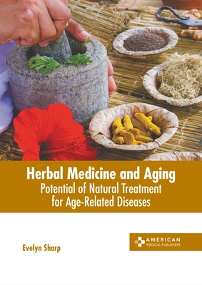 Herbal Medicine and Aging: Potential of Natural Treatment for Age-Related Diseases by Sharp, Evelyn