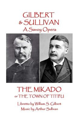 W.S Gilbert & Arthur Sullivan - The Mikado: or The Town of Titipu by Sullivan, Arthur
