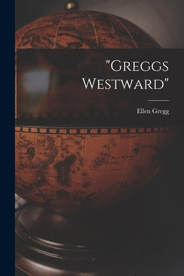"Greggs Westward" by Gregg, Ellen 1915-
