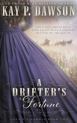 A Drifter's Fortune: A Christian Mail-Order Bride Romance by Dawson, Kay P.