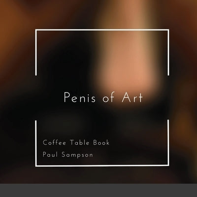 Penis of Art: Coffee Table Book by Sampson, Paul