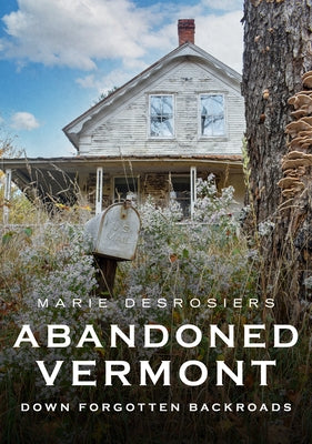 Abandoned Vermont: Down Forgotten Backroads Paperback America Through Time