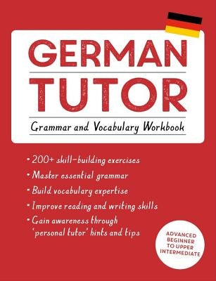 German Tutor: Grammar and Vocabulary Workbook (Learn German with Teach Yourself): Advanced Beginner to Upper Intermediate Course by Kreutner, Edith