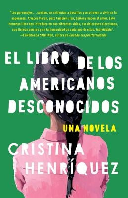 El Libro de Los Americanos Desconocidos / The Book of the Unknown Americans = The Book of the Unknown Americans by Henríquez, Cristina