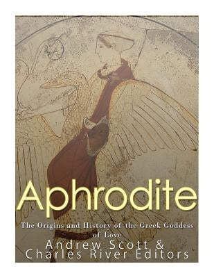Aphrodite: The Origins and History of the Greek Goddess of Love Paperback Createspace Independent Publishing Platform