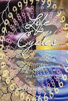 Life Cycles: Your Emotional Journey to Freedom and Happiness by Delorey, Christine