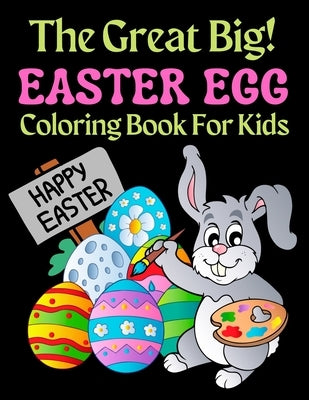 The Great Big Easter Egg Coloring Book For Kids: A Big Collection of Fun and Easy Happy Easter Eggs Coloring Pages for Kids, Toddlers and Preschool! Paperback Independently Published