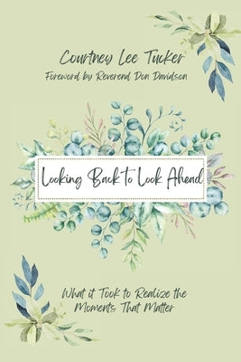Looking Back to Look Ahead: What It Took to Realize the Moments That Matter Paperback Independently Published