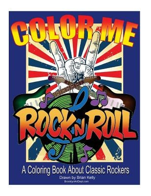 Color Me Rock & Roll: Coloring book about classic rockers by Kelly, Brian P.